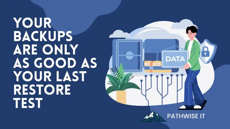 Promotional graphic with a blue background. On the right, a flat illustration of a person carrying a panel labeled "DATA" toward an open safe, with a security shield and padlock, cloud shapes, a potted plant, and circuit-board lines. Bold white headline text on the left reads "YOUR BACKUPS ARE ONLY AS GOOD AS YOUR LAST RESTORE TEST." The PathWise IT mountain logo and "PATHWISE IT" text sit at the bottom.